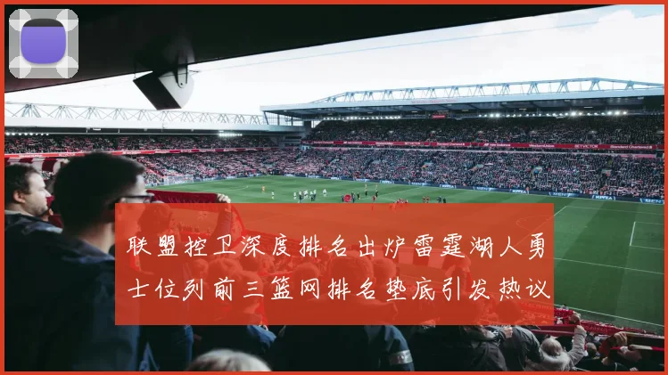 联盟控卫深度排名出炉雷霆湖人勇士位列前三篮网排名垫底引发热议