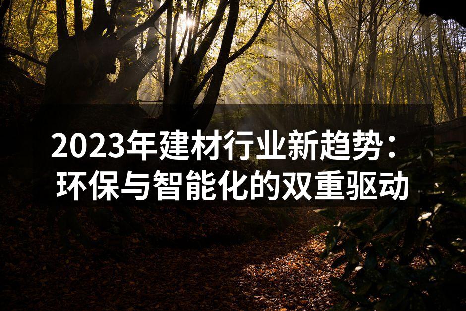 2023年建材行业新趋势：环保与智能化的双重驱动